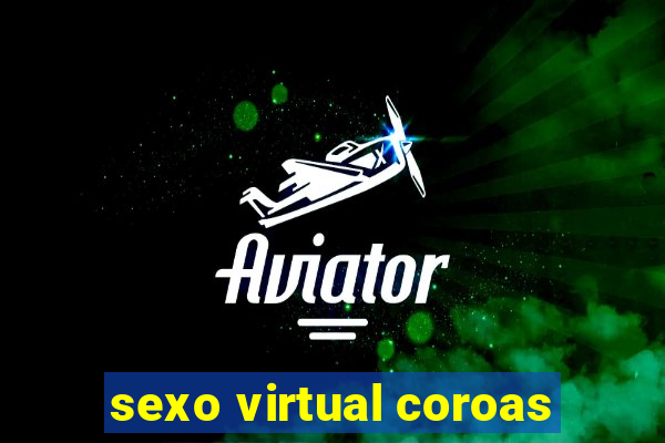 sexo virtual coroas